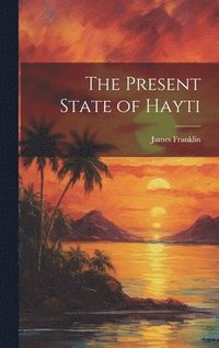 bokomslag The Present State of Hayti