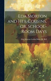 bokomslag Eda Morton and her Cousins, or, School-room Days