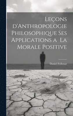 bokomslag Leons d'Anthropologie Philosophique ses Applications a la Morale Positive