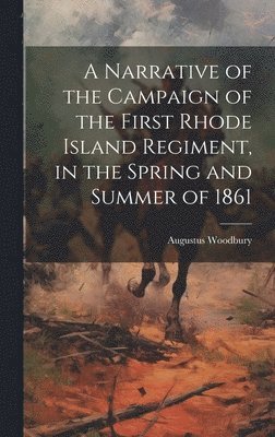 bokomslag A Narrative of the Campaign of the First Rhode Island Regiment, in the Spring and Summer of 1861