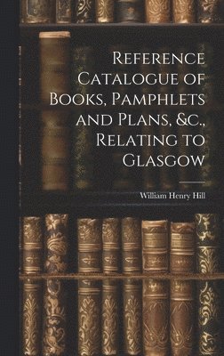 bokomslag Reference Catalogue of Books, Pamphlets and Plans, &c., Relating to Glasgow