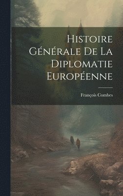 bokomslag Histoire Gnrale de la Diplomatie Europenne