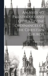 bokomslag An Abiding Priesthood and Other Divine Ordinances of the Christian Church