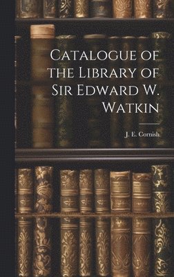 Catalogue of the Library of Sir Edward W. Watkin 1