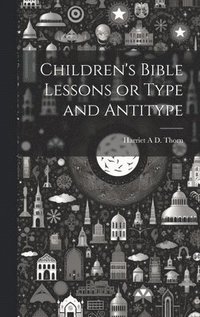 bokomslag Children's Bible Lessons or Type and Antitype