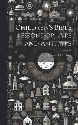 Children's Bible Lessons or Type and Antitype 1