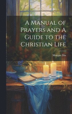 A Manual of Prayers and A Guide to the Christian Life 1