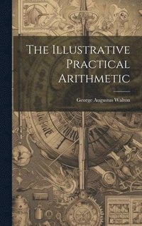 bokomslag The Illustrative Practical Arithmetic