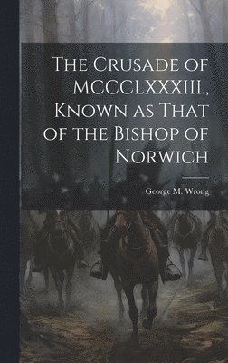 bokomslag The Crusade of MCCCLXXXIII., Known as That of the Bishop of Norwich