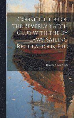 bokomslag Constitution of the Beverly Yatch Club With the By Laws, Sailing Regulations, Etc