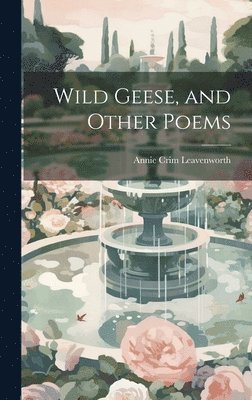 Annie Crim Leavenworth - Wild Geese, and Other Poems, Inbunden