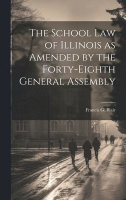 bokomslag The School Law of Illinois as Amended by the Forty-Eighth General Assembly