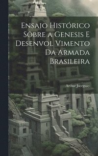 bokomslag Ensaio Histórico sôbre a Genesis e Desenvol Vimento da Armada Brasileira