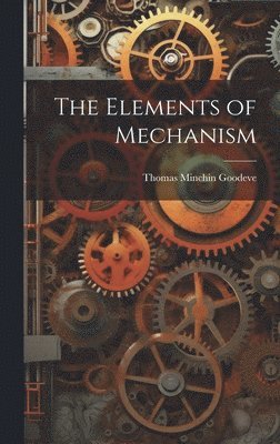 Thomas Minchin Goodeve - Elements of Mechanism, Inbunden