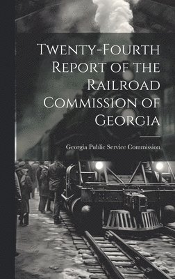 bokomslag Twenty-Fourth Report of the Railroad Commission of Georgia