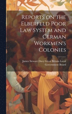 bokomslag Reports on the Elberfeld Poor Law System and German Workmen's Colonies