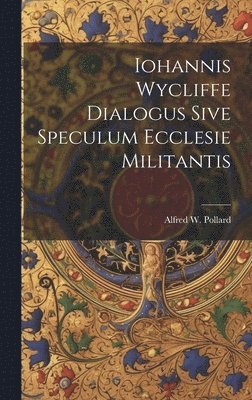 Alfred W Pollard - Iohannis Wycliffe Dialogus Sive Speculum Ecclesie Militantis, Inbunden