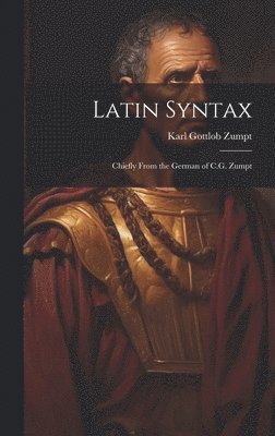Karl Gottlob Zumpt - Latin Syntax, Inbunden