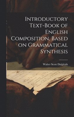 Introductory Text-book of English Composition, Based on Grammatical Synthesis 1