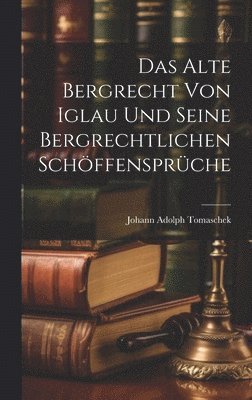 bokomslag Das Alte Bergrecht von Iglau und Seine Bergrechtlichen Schffensprche