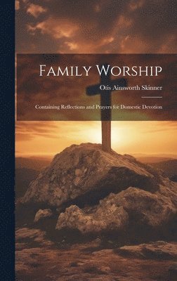 Otis Ainsworth Skinner - Family Worship, Inbunden