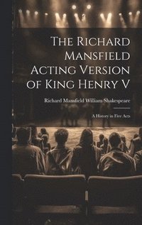 bokomslag The Richard Mansfield Acting Version of King Henry V