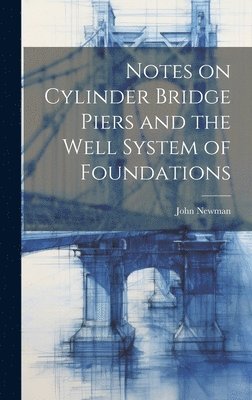 Notes on Cylinder Bridge Piers and the Well System of Foundations 1