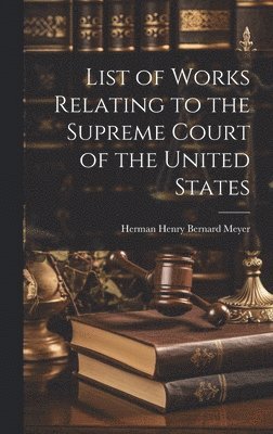 Herman Henry Bernard Meyer - List of Works Relating to the Supreme Court of the United States, Inbunden