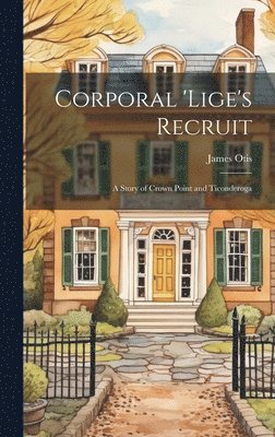 James Otis - Corporal 'Lige's Recruit, Inbunden
