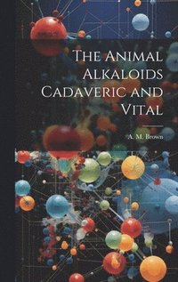 bokomslag The Animal Alkaloids Cadaveric and Vital
