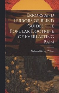 bokomslag Errors and Terrors of Blind Guides. The Popular Doctrine of Everlasting Pain