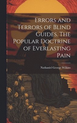 bokomslag Errors and Terrors of Blind Guides. The Popular Doctrine of Everlasting Pain