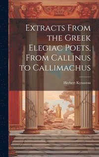 bokomslag Extracts From the Greek Elegiac Poets, From Callinus to Callimachus