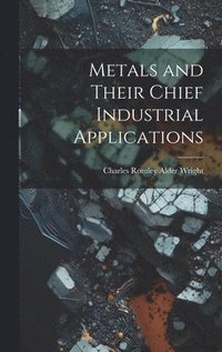 bokomslag Metals and Their Chief Industrial Applications