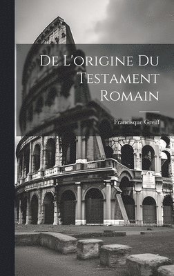 De L'origine du Testament Romain 1