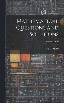 bokomslag Mathematical Questions and Solutions; Volume XVIII