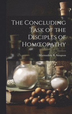 bokomslag The Concluding Task of the Disciples of Homoeopathy