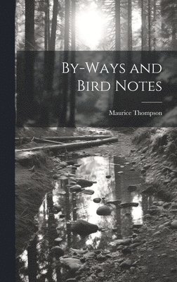 Maurice Thompson - By-Ways and Bird Notes, Inbunden
