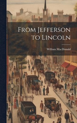 William MacDonald - From Jefferson to Lincoln, Inbunden