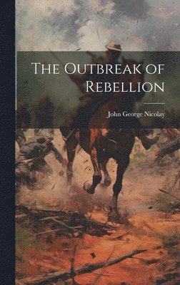 John George Nicolay - Outbreak of Rebellion, Inbunden