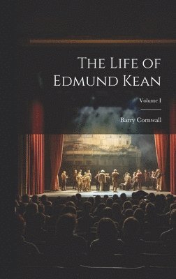 The Life of Edmund Kean; Volume I 1