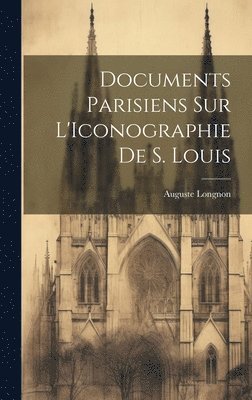 Auguste Longnon - Documents Parisiens sur L'Iconographie de S. Louis, Inbunden