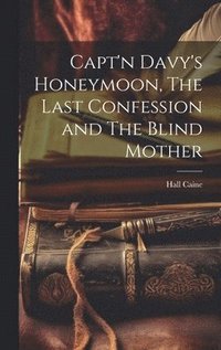 bokomslag Capt'n Davy's Honeymoon, The Last Confession and The Blind Mother