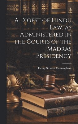 A Digest of Hindu Law, as Administered in the Courts of the Madras Presidency 1