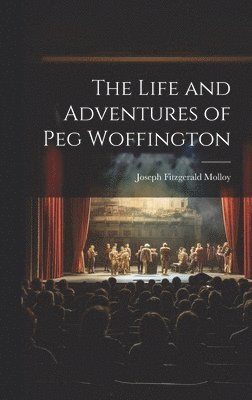Joseph Fitzgerald Molloy - Life and Adventures of Peg Woffington, Inbunden