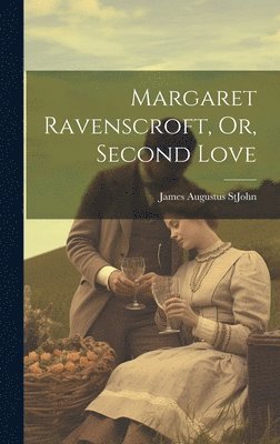 James Augustus St John - Margaret Ravenscroft, Or, Second Love, Inbunden