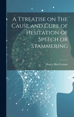 bokomslag Ttreatise on the Cause and Cure of Hesitation of Speech or Stammering