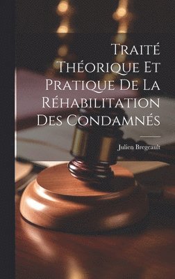 Trait Thorique et Pratique de la Rhabilitation des Condamns 1