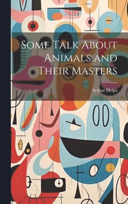 Arthur Helps - Some Talk About Animals and Their Masters, Inbunden
