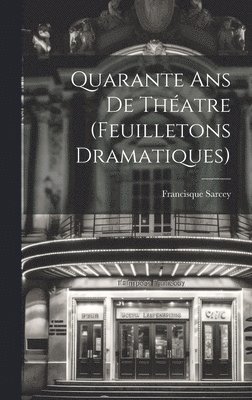 Francisque Sarcey - Quarante ans de Théatre (Feuilletons Dramatiques), Inbunden